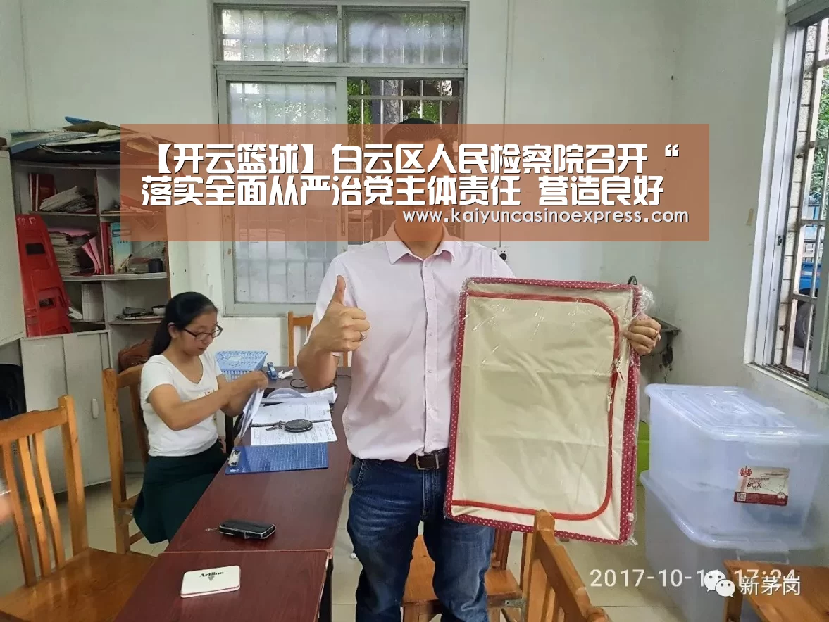 【开云篮球】白云区人民检察院召开“落实全面从严治党主体责任 营造良好政治生态”专题民主生活会(图2) 开云篮球